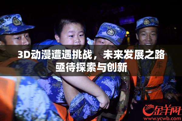3D动漫遭遇挑战，未来发展之路亟待探索与创新