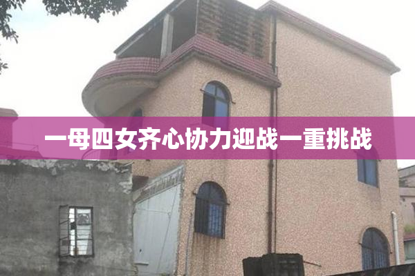 一母四女齐心协力迎战一重挑战