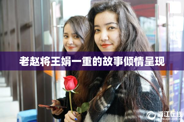 老赵将王娟一重的故事倾情呈现
