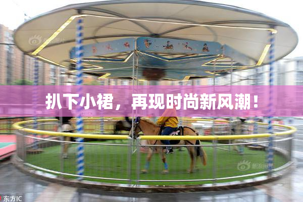 扒下小裙，再现时尚新风潮！