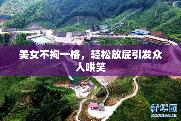 美女不拘一格，轻松放屁引发众人哄笑