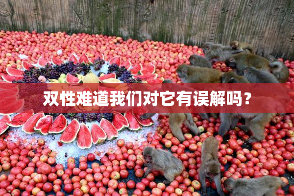 双性难道我们对它有误解吗？