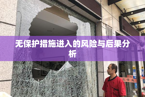 无保护措施进入的风险与后果分析