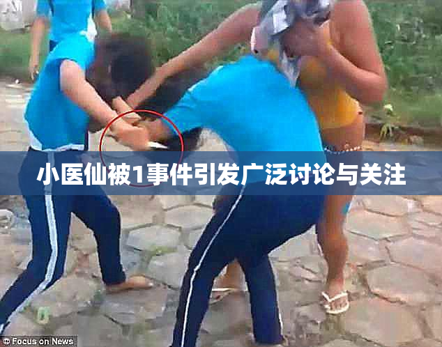 小医仙被1事件引发广泛讨论与关注