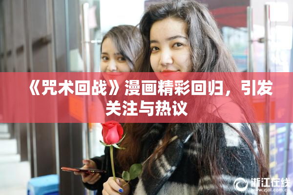 《咒术回战》漫画精彩回归，引发关注与热议