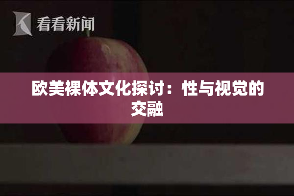 欧美裸体文化探讨：性与视觉的交融