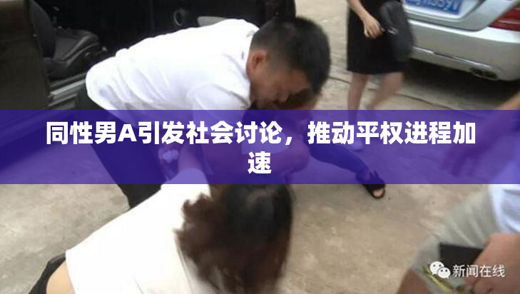 同性男A引发社会讨论，推动平权进程加速