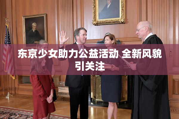 东京少女助力公益活动 全新风貌引关注