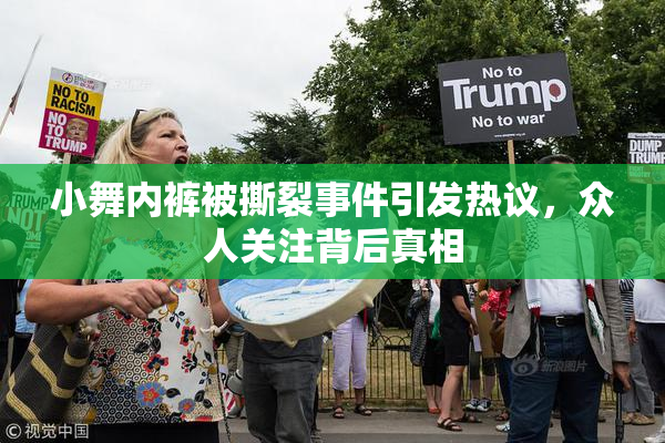 小舞内裤被撕裂事件引发热议，众人关注背后真相