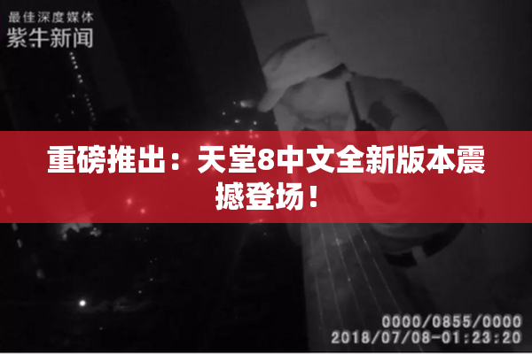 重磅推出：天堂8中文全新版本震撼登场！