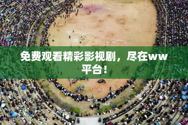 免费观看精彩影视剧，尽在ww平台！