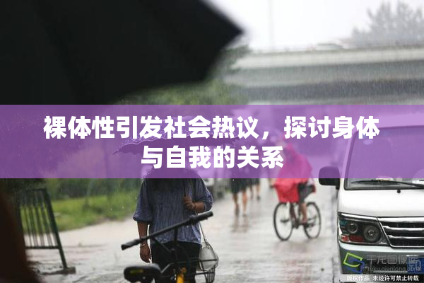 裸体性引发社会热议，探讨身体与自我的关系