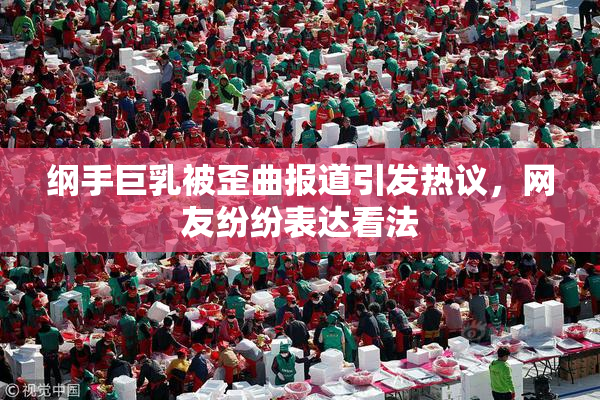 纲手巨乳被歪曲报道引发热议，网友纷纷表达看法
