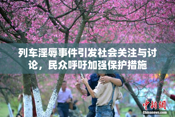 列车淫辱事件引发社会关注与讨论，民众呼吁加强保护措施