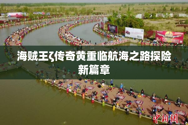 海贼王ζ传奇黄重临航海之路探险新篇章