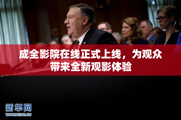 成全影院在线正式上线，为观众带来全新观影体验