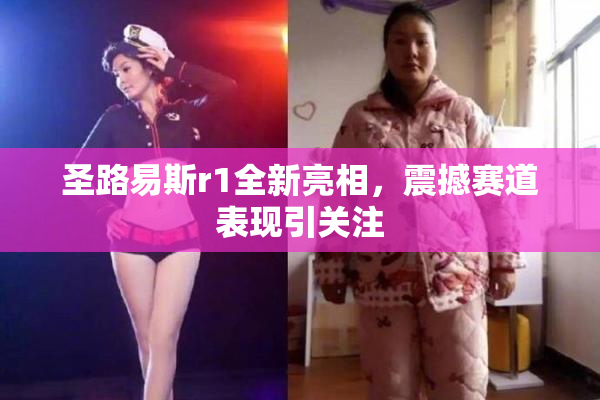圣路易斯r1全新亮相，震撼赛道表现引关注