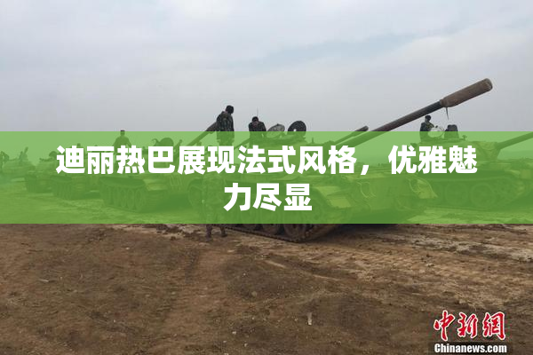 迪丽热巴展现法式风格，优雅魅力尽显