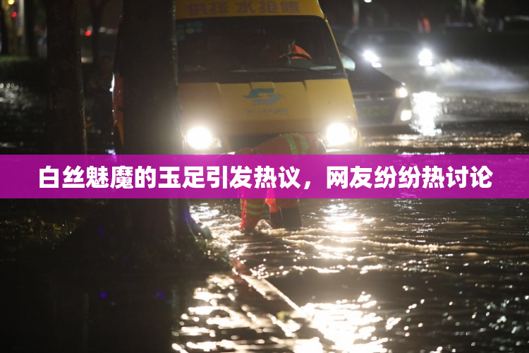白丝魅魔的玉足引发热议，网友纷纷热讨论