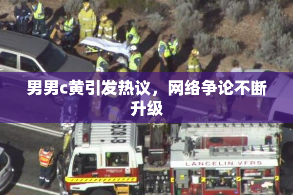 男男c黄引发热议，网络争论不断升级