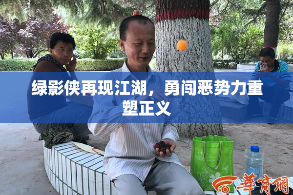 绿影侠再现江湖，勇闯恶势力重塑正义
