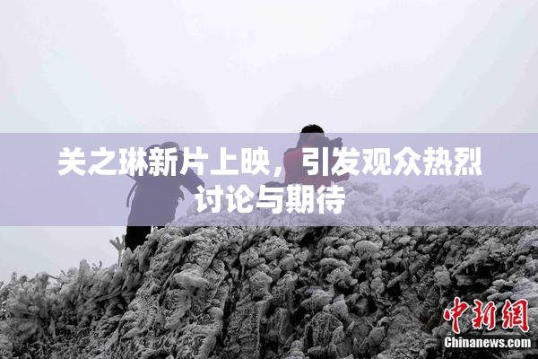 关之琳新片上映，引发观众热烈讨论与期待