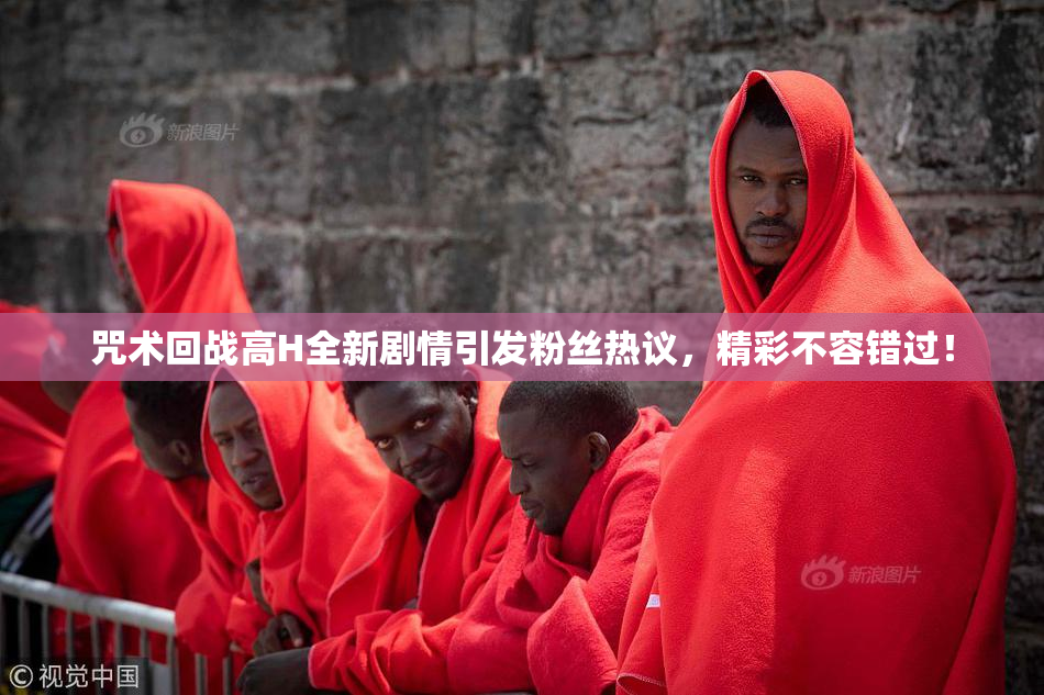 咒术回战高H全新剧情引发粉丝热议，精彩不容错过！
