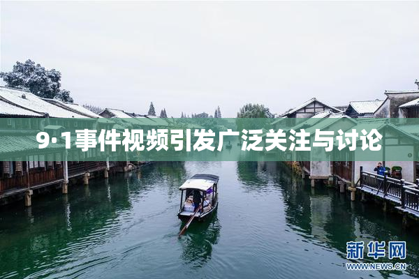 9·1事件视频引发广泛关注与讨论