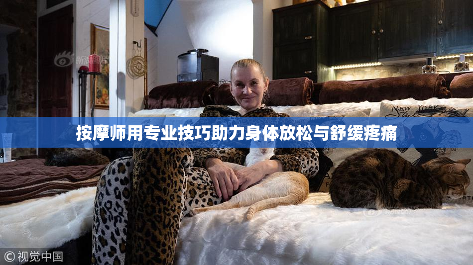 按摩师用专业技巧助力身体放松与舒缓疼痛