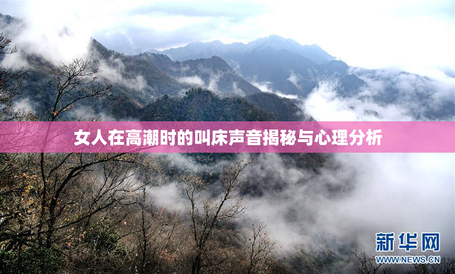 女人在高潮时的叫床声音揭秘与心理分析