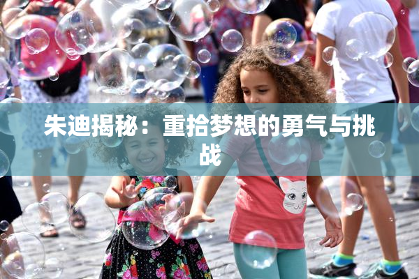 朱迪揭秘：重拾梦想的勇气与挑战