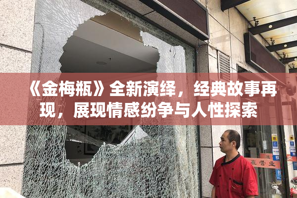 《金梅瓶》全新演绎，经典故事再现，展现情感纷争与人性探索