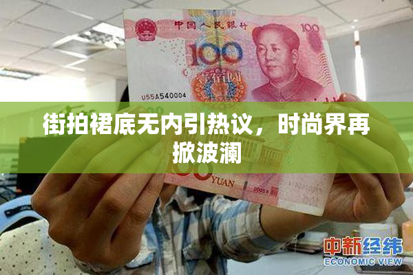 街拍裙底无内引热议，时尚界再掀波澜