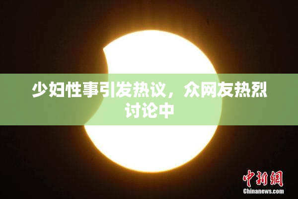 少妇性事引发热议，众网友热烈讨论中