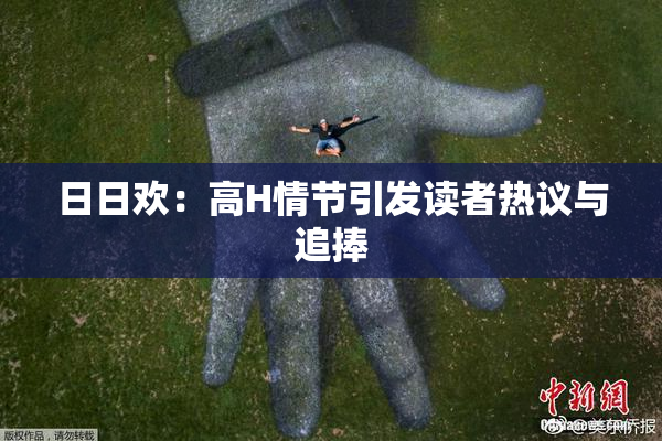 日日欢：高H情节引发读者热议与追捧