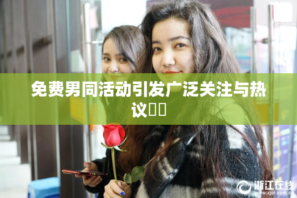 免费男同活动引发广泛关注与热议❌‌