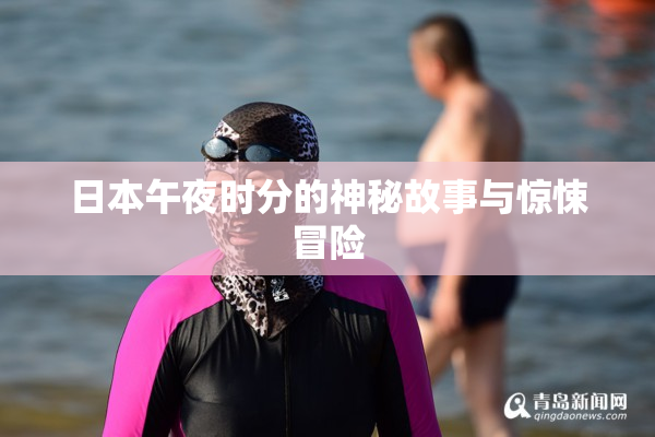 日本午夜时分的神秘故事与惊悚冒险