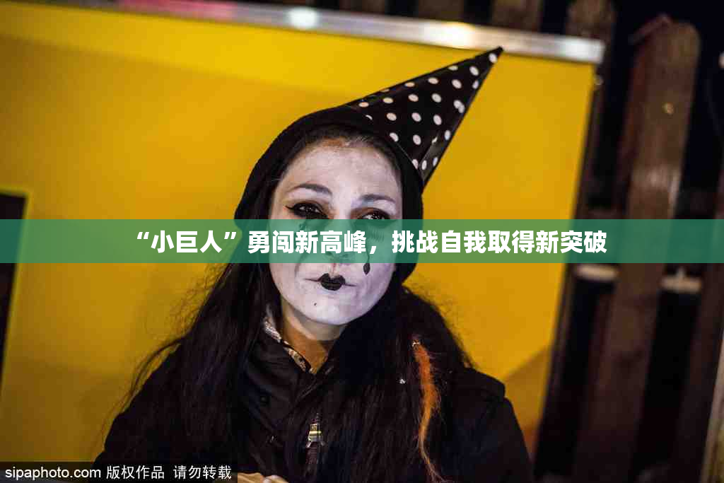 “小巨人”勇闯新高峰，挑战自我取得新突破