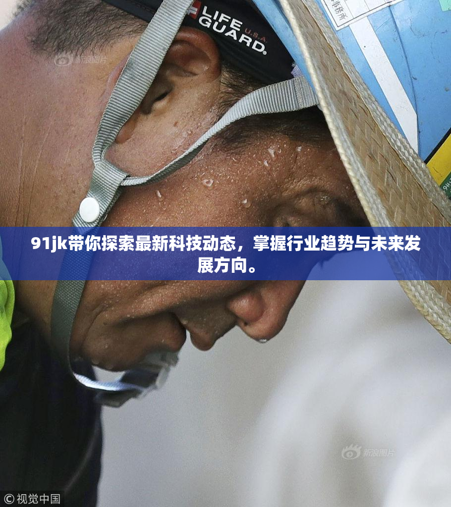 91jk带你探索最新科技动态，掌握行业趋势与未来发展方向。