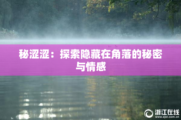 秘涩涩：探索隐藏在角落的秘密与情感