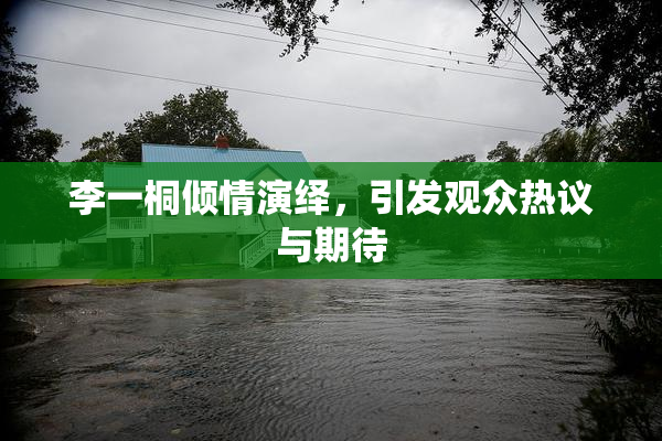 李一桐倾情演绎，引发观众热议与期待