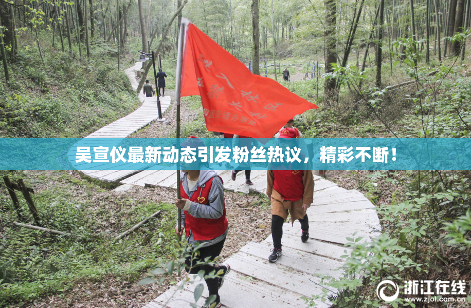 吴宣仪最新动态引发粉丝热议，精彩不断！