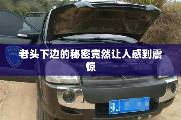 老头下边的秘密竟然让人感到震惊