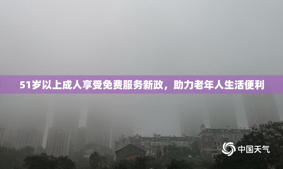 51岁以上成人享受免费服务新政，助力老年人生活便利