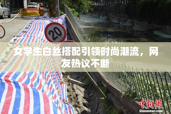 女学生白丝搭配引领时尚潮流，网友热议不断