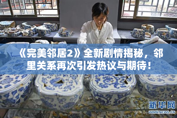 《完美邻居2》全新剧情揭秘，邻里关系再次引发热议与期待！