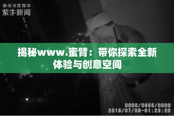 揭秘www.蜜臂：带你探索全新体验与创意空间