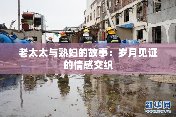 老太太与熟妇的故事：岁月见证的情感交织