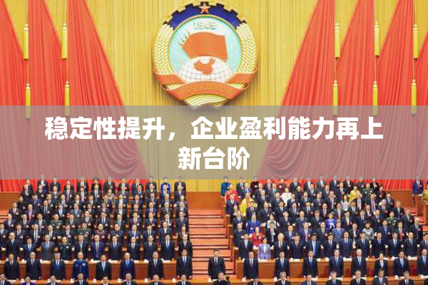稳定性提升，企业盈利能力再上新台阶