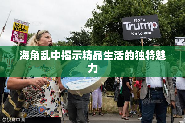 海角乱中揭示精品生活的独特魅力